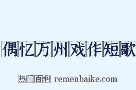 偶忆万州戏作短歌是什么意思的图片
